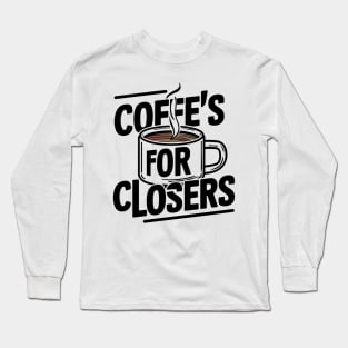 Coffee's for closers Long Sleeve T-Shirt